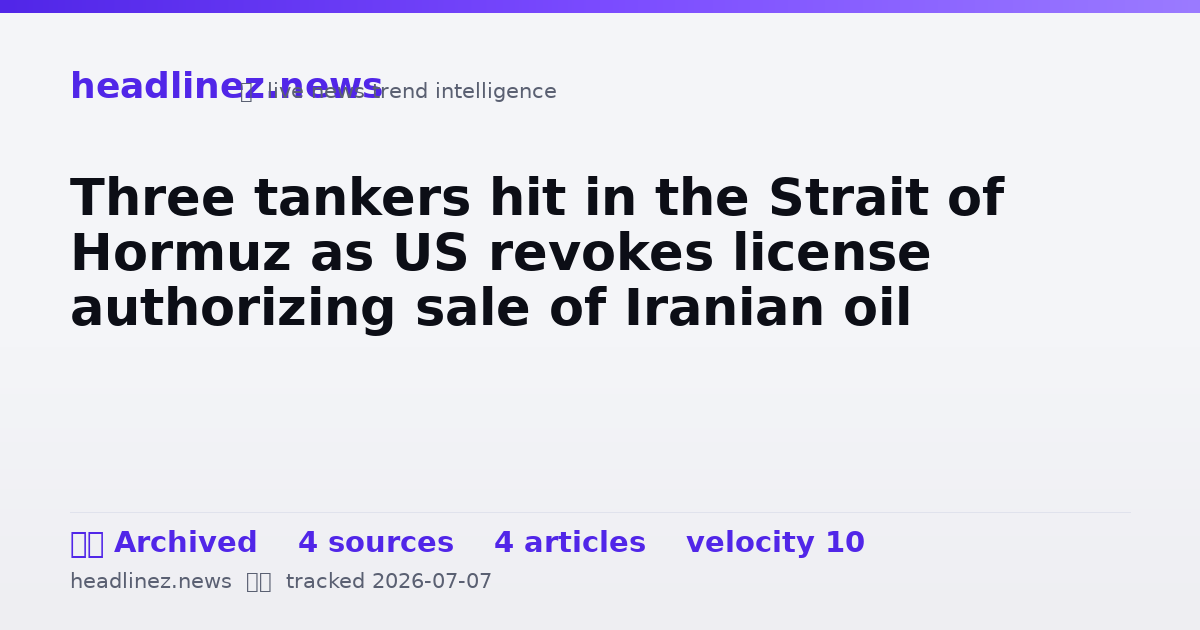 Visual summary for Three tankers hit in the Strait of Hormuz as US revokes license authorizing sale of Iranian oil