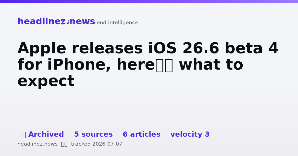 Visual summary for Apple releases iOS 26.6 beta 4 for iPhone, here’s what to expect