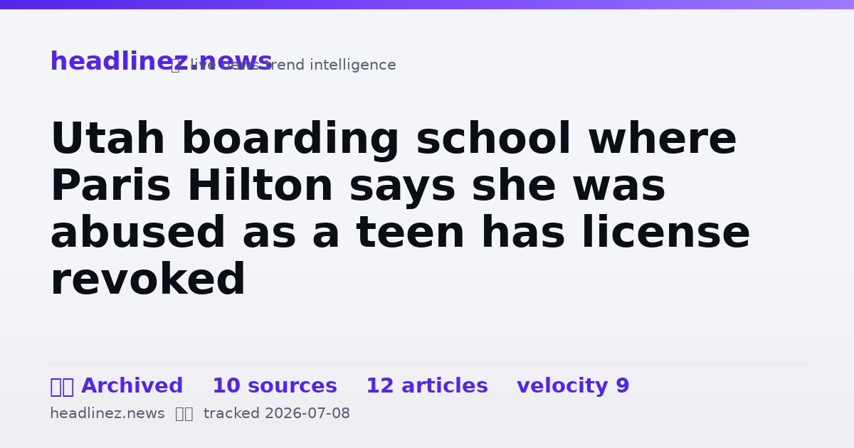 Visual summary for Utah boarding school where Paris Hilton says she was abused as a teen has license revoked