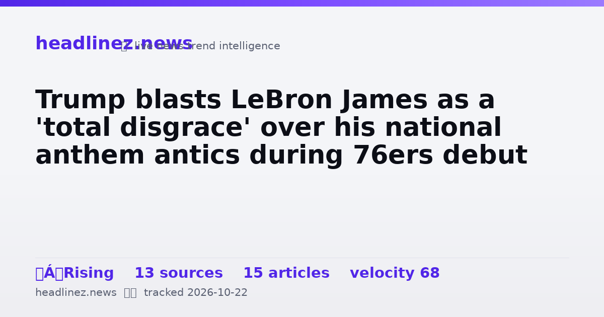 Visual summary for Trump blasts LeBron James as a 'total disgrace' over his national anthem antics during 76ers debut