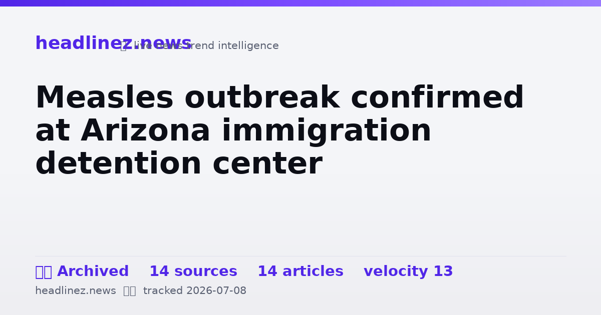 Visual summary for Measles outbreak confirmed at Arizona immigration detention center