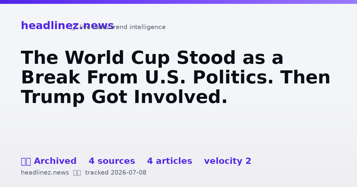 Visual summary for The World Cup Stood as a Break From U.S. Politics. Then Trump Got Involved.