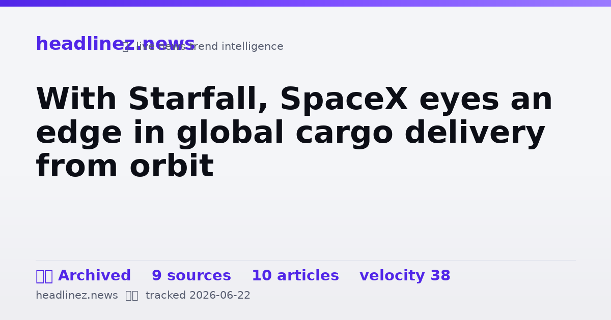Visual summary for With Starfall, SpaceX eyes an edge in global cargo delivery from orbit