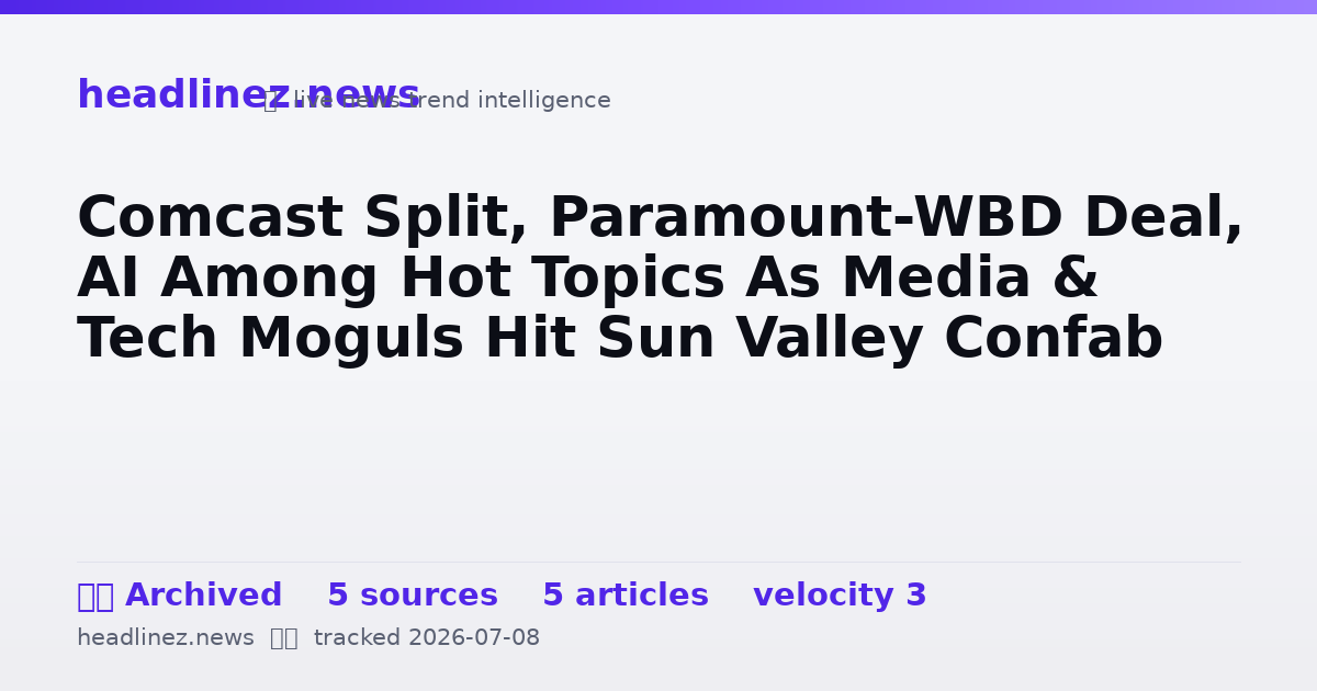 Visual summary for Comcast Split, Paramount-WBD Deal, AI Among Hot Topics As Media & Tech Moguls Hit Sun Valley Confab