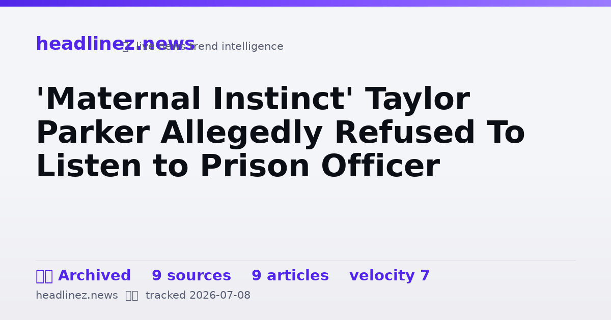 Visual summary for 'Maternal Instinct' Taylor Parker Allegedly Refused To Listen to Prison Officer