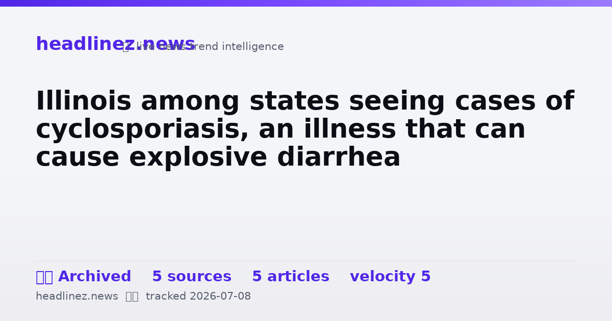 Visual summary for Illinois among states seeing cases of cyclosporiasis, an illness that can cause explosive diarrhea
