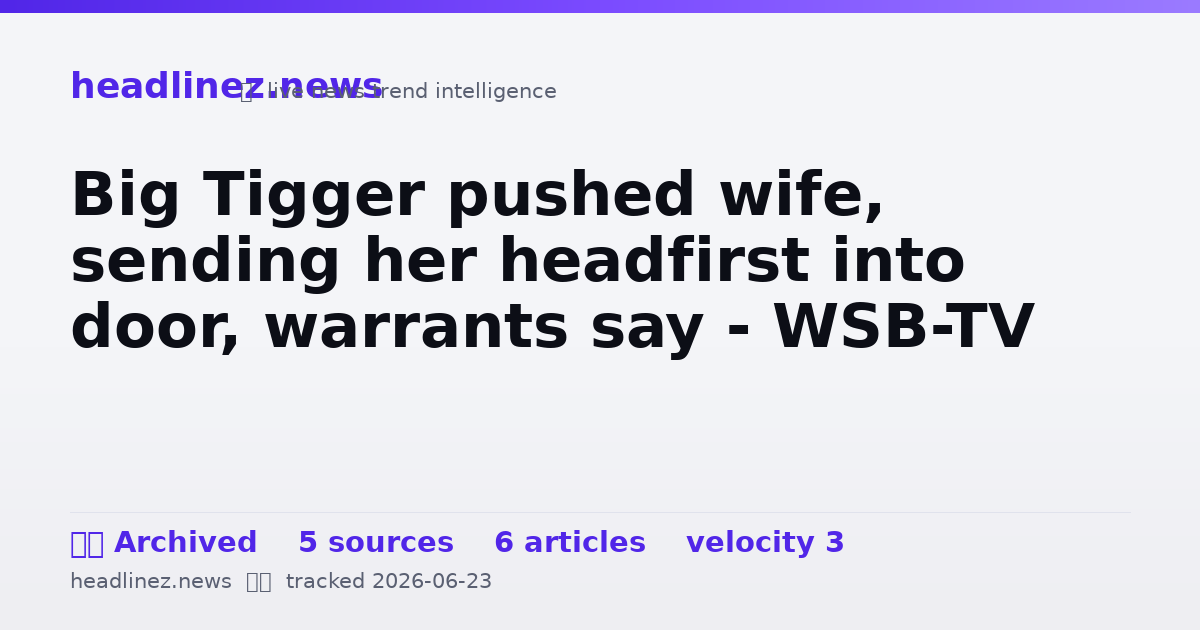 Visual summary for Big Tigger pushed wife, sending her headfirst into door, warrants say - WSB-TV