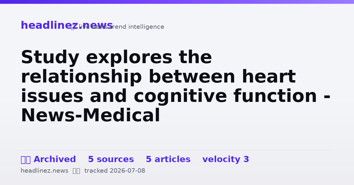Visual summary for Study explores the relationship between heart issues and cognitive function - News-Medical