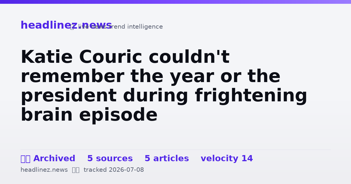 Visual summary for Katie Couric couldn't remember the year or the president during frightening brain episode
