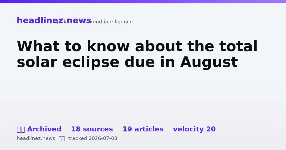 Visual summary for What to know about the total solar eclipse due in August