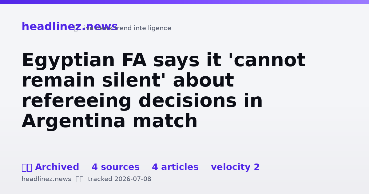 Visual summary for Egyptian FA says it 'cannot remain silent' about refereeing decisions in Argentina match