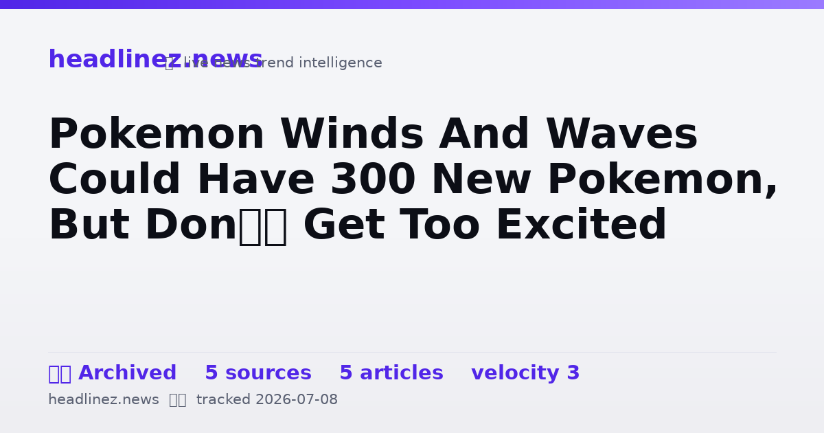 Visual summary for Pokemon Winds And Waves Could Have 300 New Pokemon, But Don’t Get Too Excited