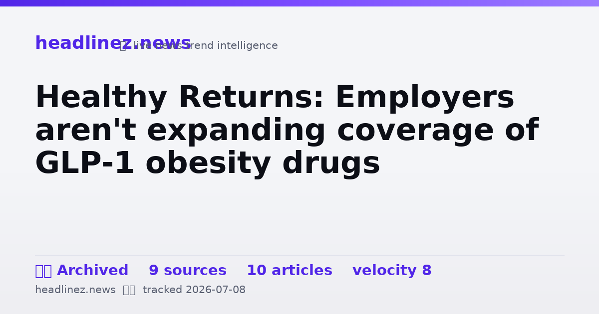 Visual summary for Healthy Returns: Employers aren't expanding coverage of GLP-1 obesity drugs
