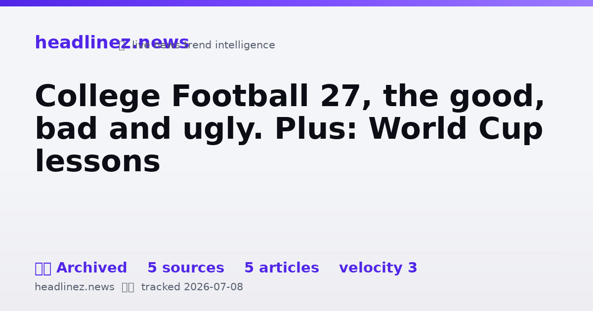 Visual summary for College Football 27, the good, bad and ugly. Plus: World Cup lessons