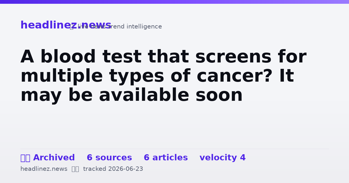 Visual summary for A blood test that screens for multiple types of cancer? It may be available soon