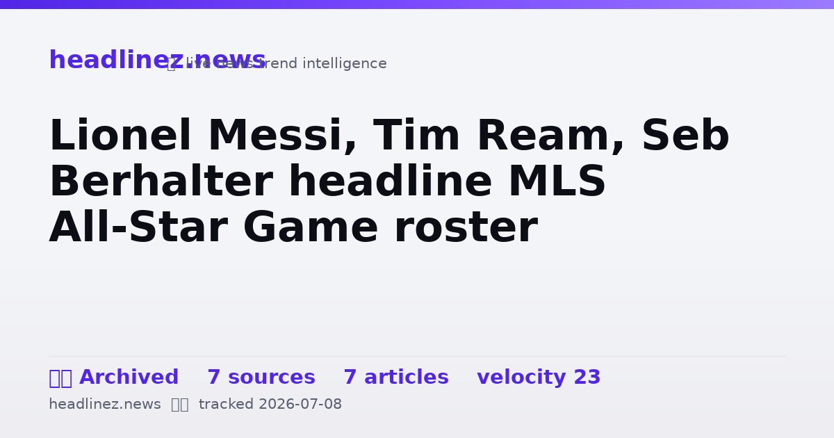 Visual summary for Lionel Messi, Tim Ream, Seb Berhalter headline MLS All-Star Game roster
