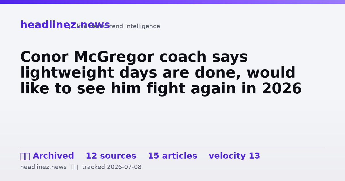 Visual summary for Conor McGregor coach says lightweight days are done, would like to see him fight again in 2026