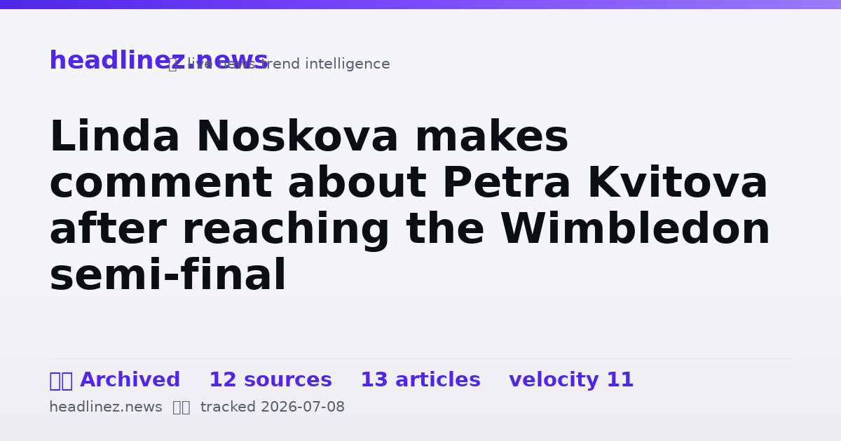 Visual summary for Linda Noskova makes comment about Petra Kvitova after reaching the Wimbledon semi-final