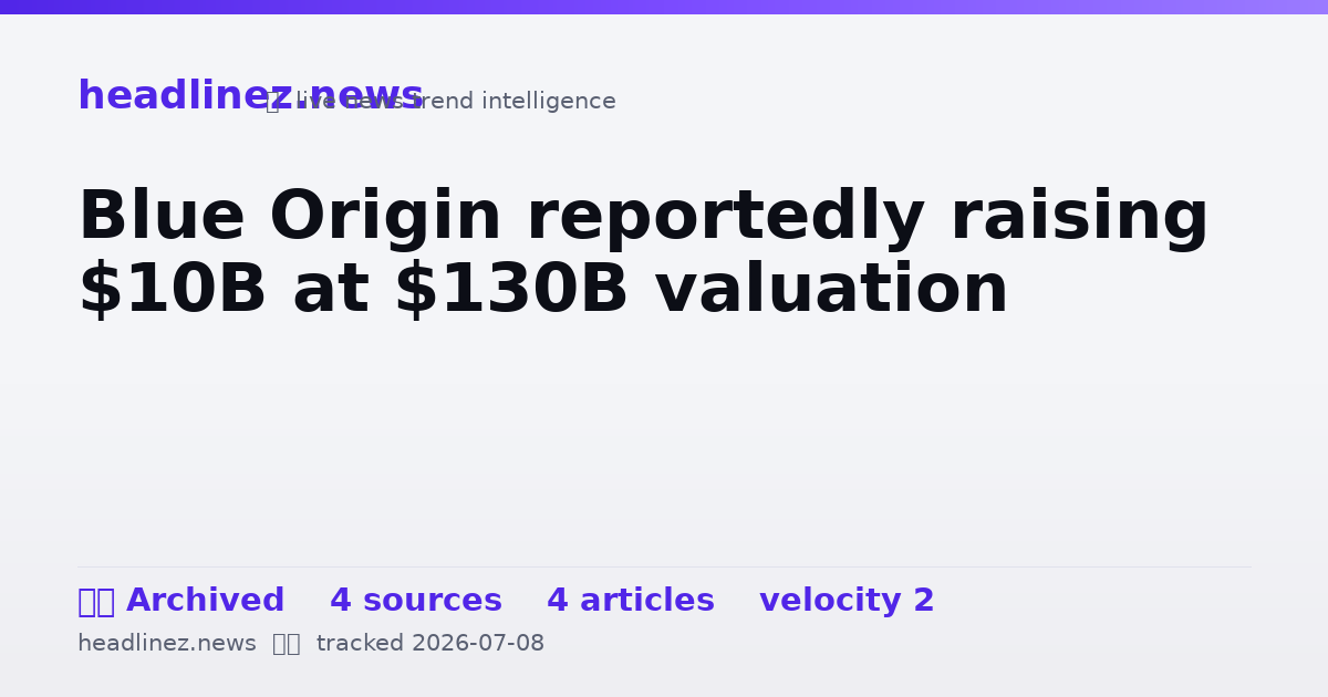 Visual summary for Blue Origin reportedly raising $10B at $130B valuation