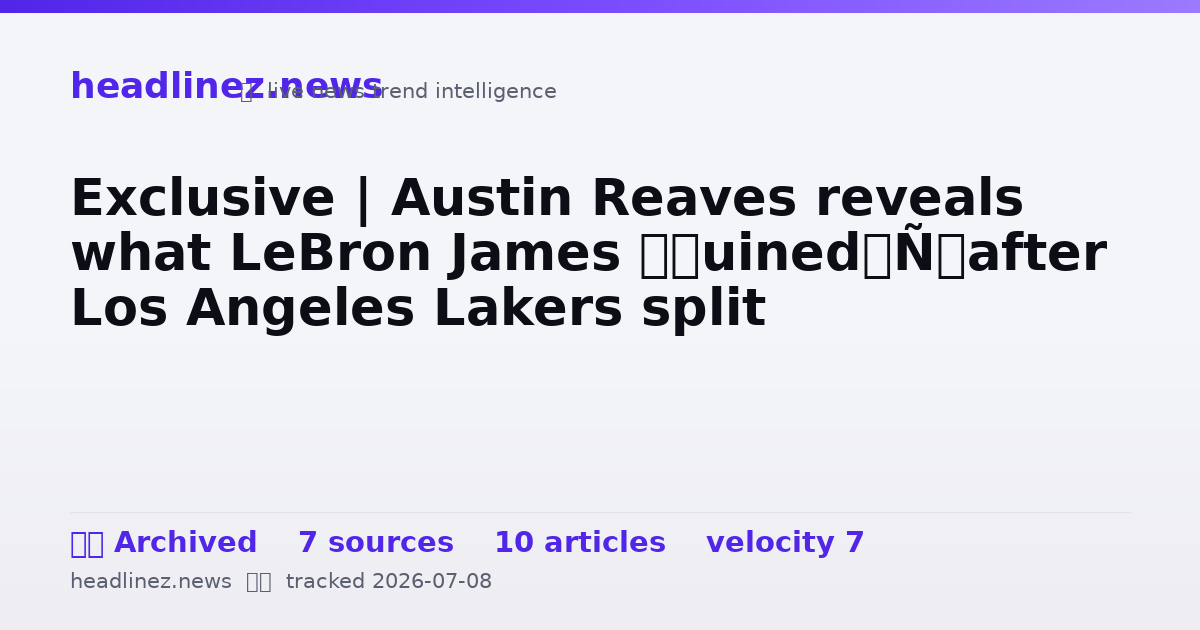 Visual summary for Exclusive | Austin Reaves reveals what LeBron James ‘ruined’ after Los Angeles Lakers split