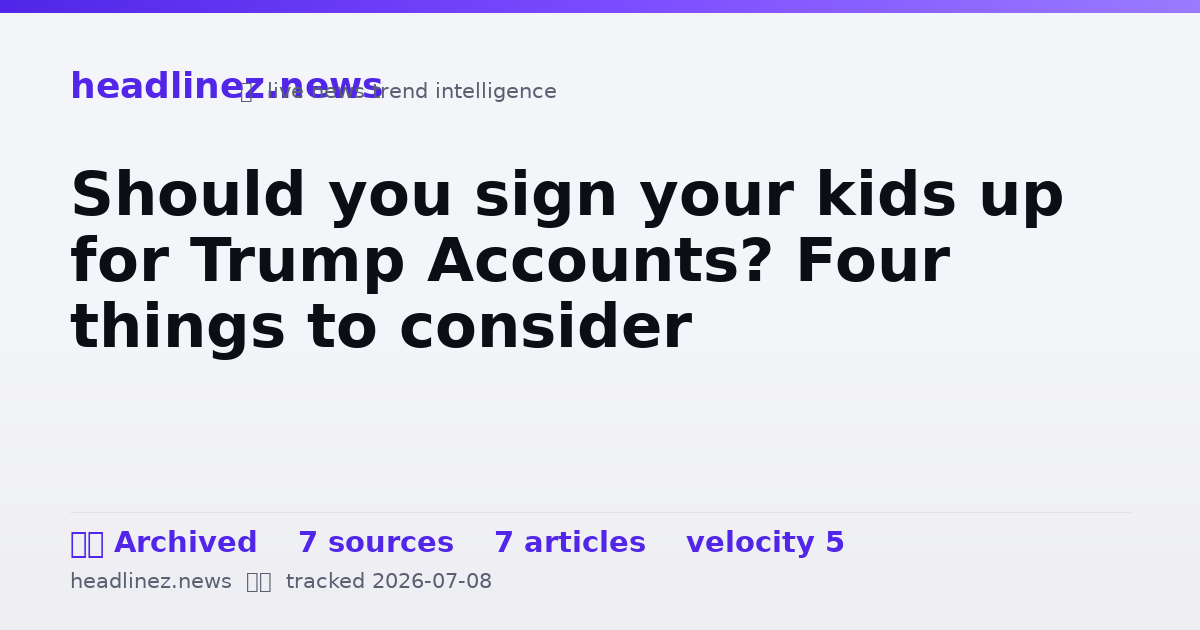 Visual summary for Should you sign your kids up for Trump Accounts? Four things to consider