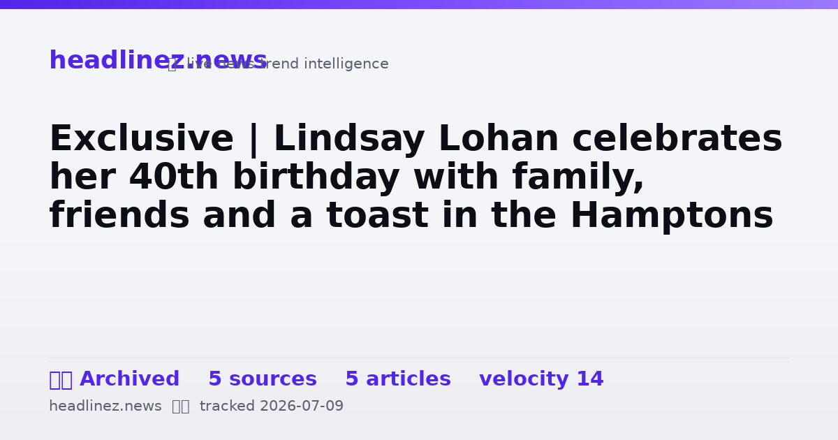 Visual summary for Exclusive | Lindsay Lohan celebrates her 40th birthday with family, friends and a toast in the Hamptons