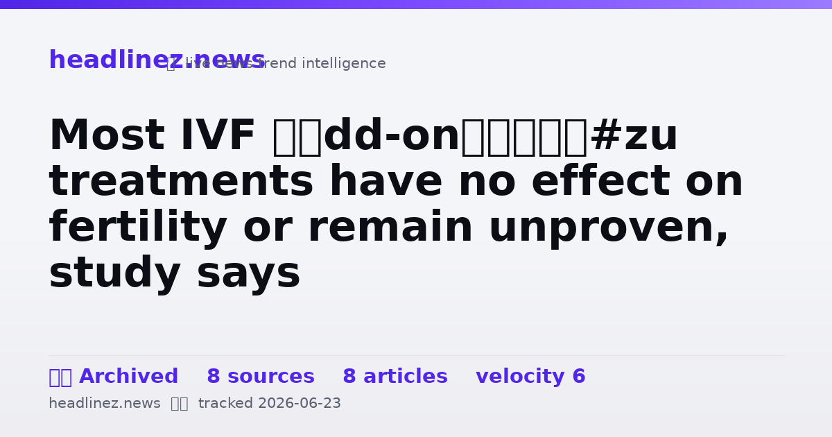 Visual summary for Most IVF ‘add-on’ treatments have no effect on fertility or remain unproven, study says