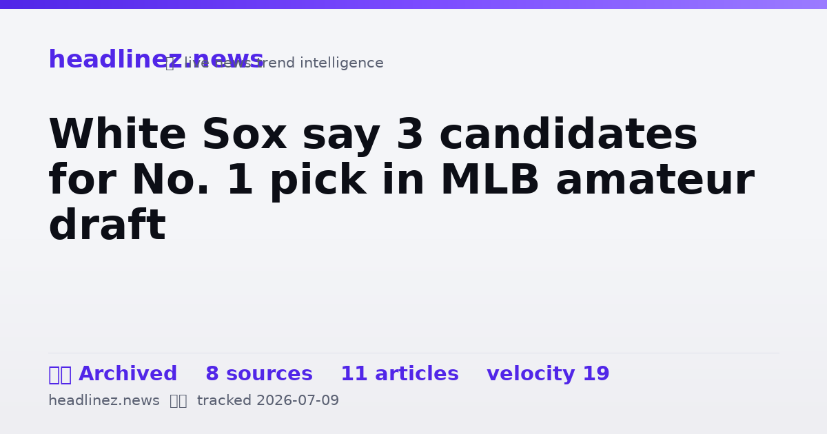 Visual summary for White Sox say 3 candidates for No. 1 pick in MLB amateur draft