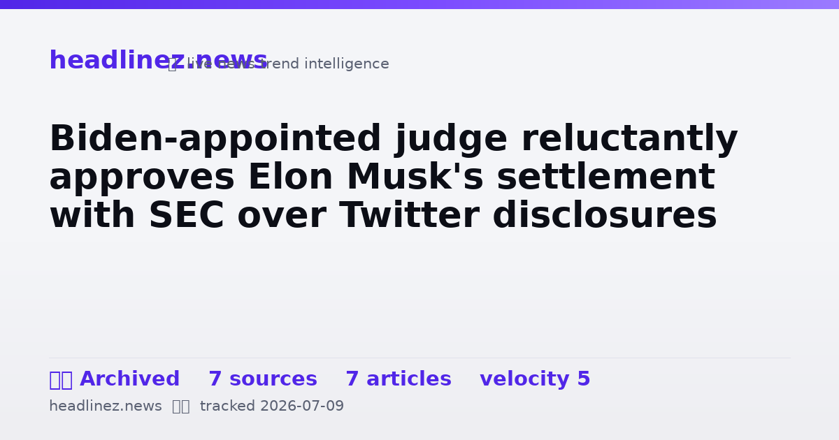 Visual summary for Biden-appointed judge reluctantly approves Elon Musk's settlement with SEC over Twitter disclosures