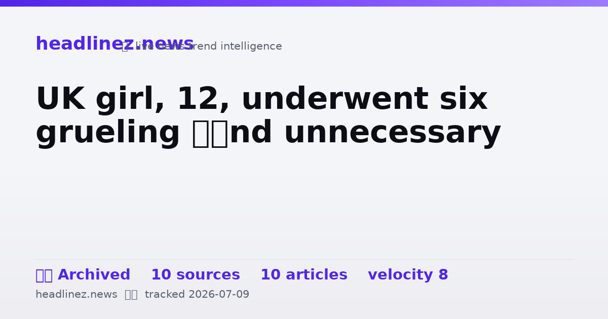 Visual summary for UK girl, 12, underwent six grueling –and unnecessary