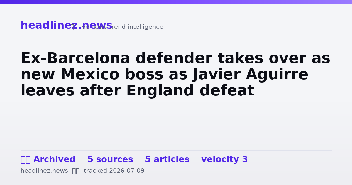Visual summary for Ex-Barcelona defender takes over as new Mexico boss as Javier Aguirre leaves after England defeat