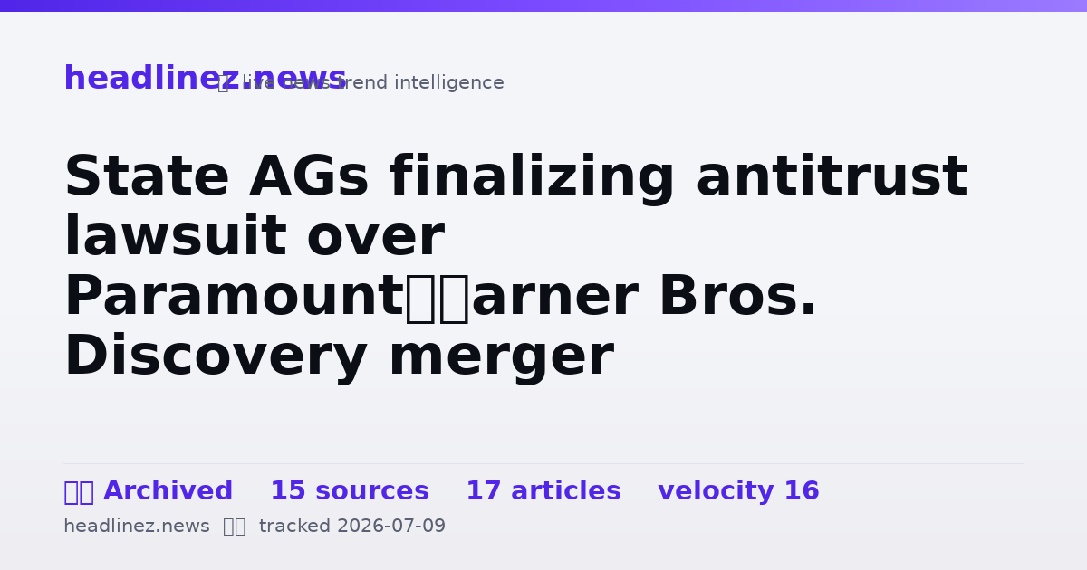 Visual summary for State AGs finalizing antitrust lawsuit over Paramount–Warner Bros. Discovery merger