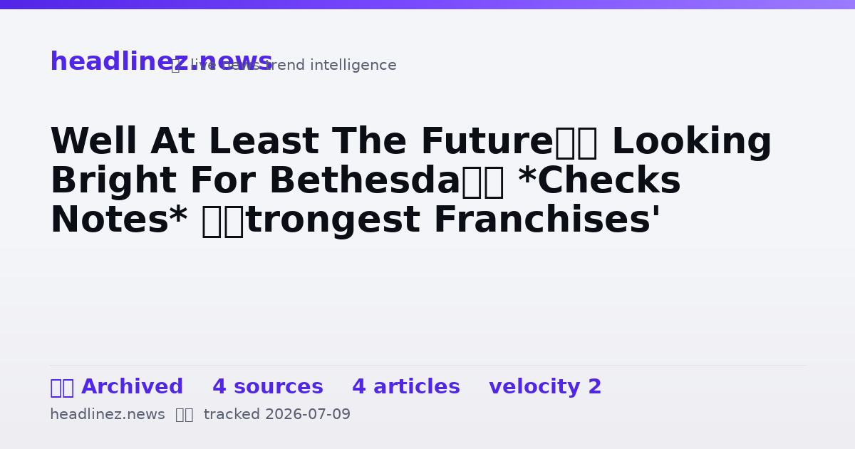 Visual summary for Well At Least The Future’s Looking Bright For Bethesda’s *Checks Notes* ‘Strongest Franchises'