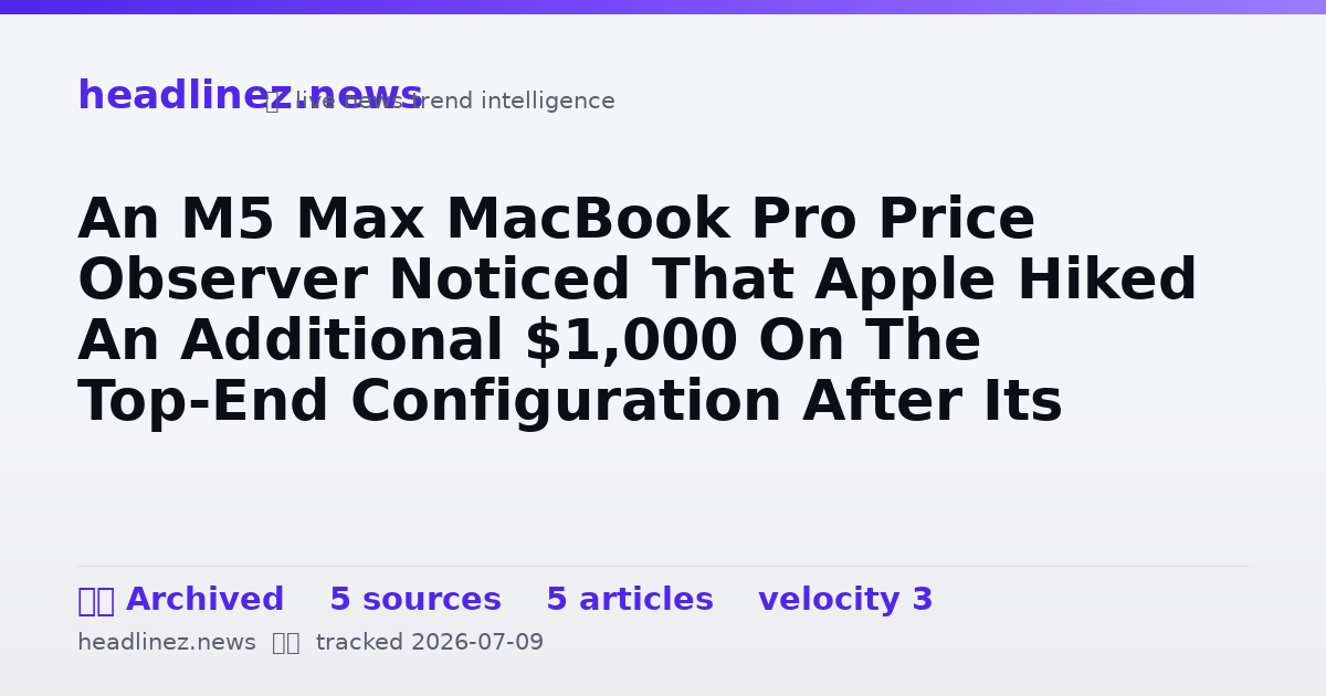 Visual summary for An M5 Max MacBook Pro Price Observer Noticed That Apple Hiked An Additional $1,000 On The Top-End Configuration After Its Gut-Wrenching Announcement