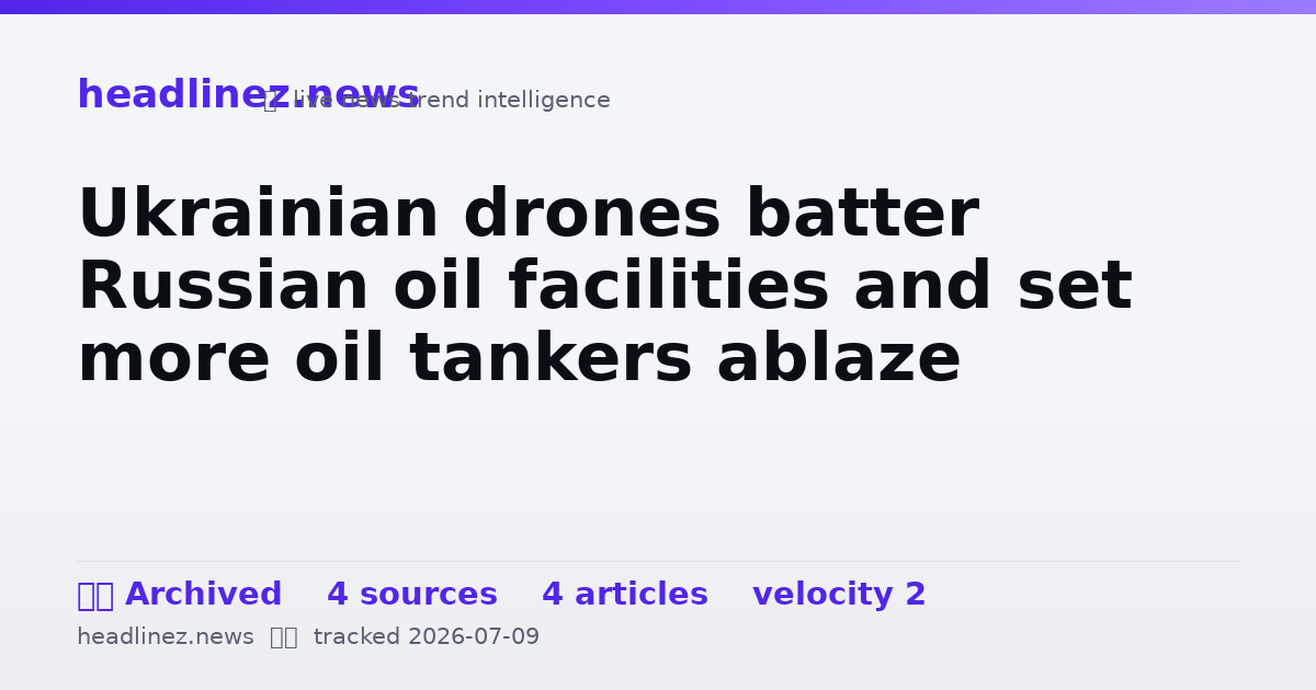 Visual summary for Ukrainian drones batter Russian oil facilities and set more oil tankers ablaze