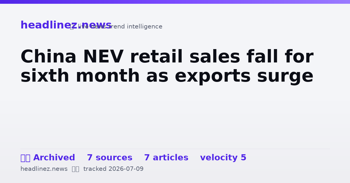 Visual summary for China NEV retail sales fall for sixth month as exports surge