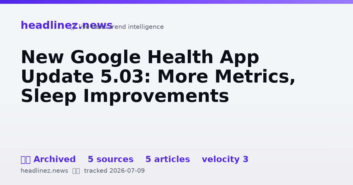 Visual summary for New Google Health App Update 5.03: More Metrics, Sleep Improvements