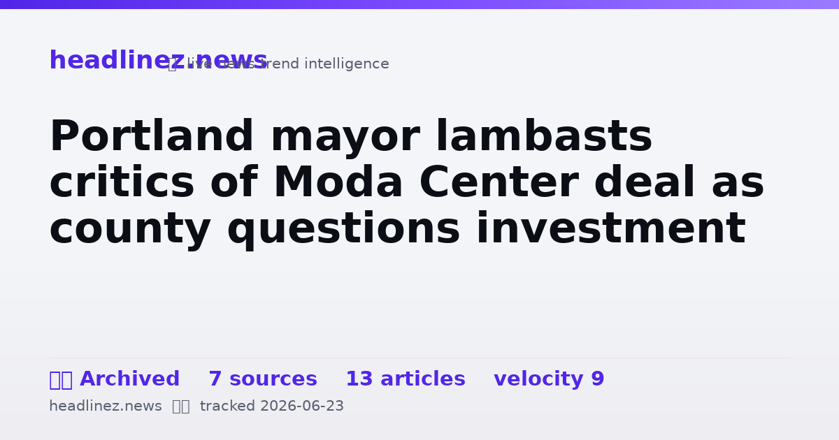 Visual summary for Portland mayor lambasts critics of Moda Center deal as county questions investment