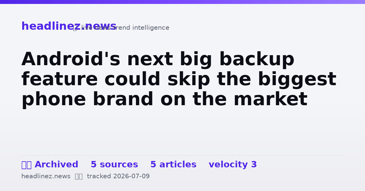 Visual summary for Android's next big backup feature could skip the biggest phone brand on the market