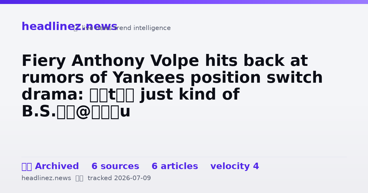 Visual summary for Fiery Anthony Volpe hits back at rumors of Yankees position switch drama: ‘It’s just kind of B.S.’
