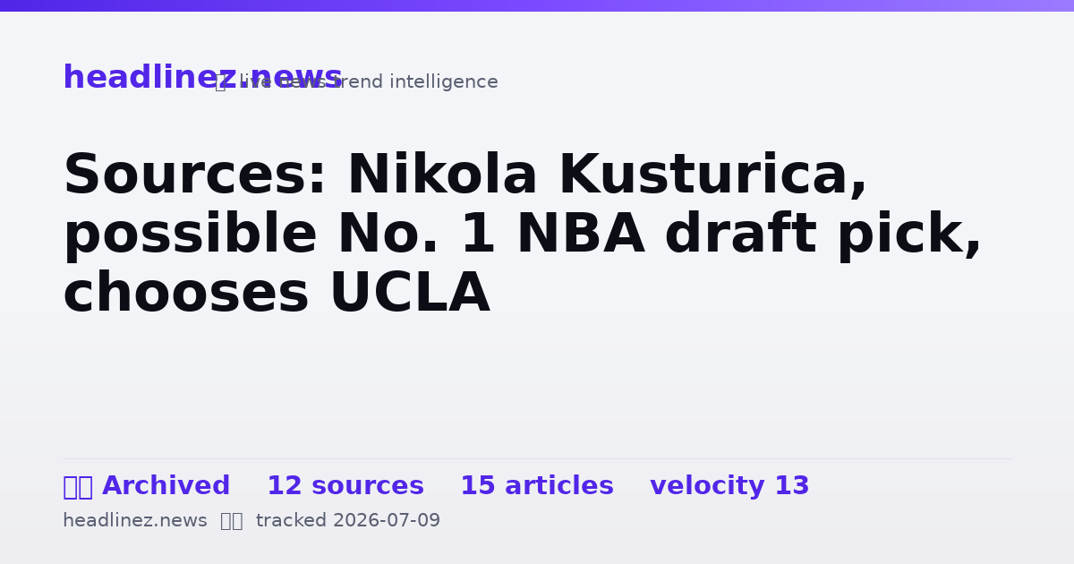 Visual summary for Sources: Nikola Kusturica, possible No. 1 NBA draft pick, chooses UCLA