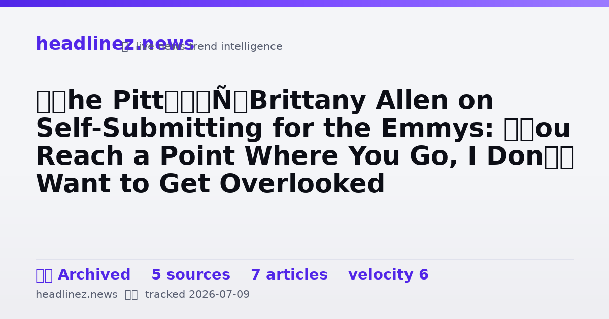 Visual summary for ‘The Pitt’s’ Brittany Allen on Self-Submitting for the Emmys: “You Reach a Point Where You Go, I Don’t Want to Get Overlooked Anymore”