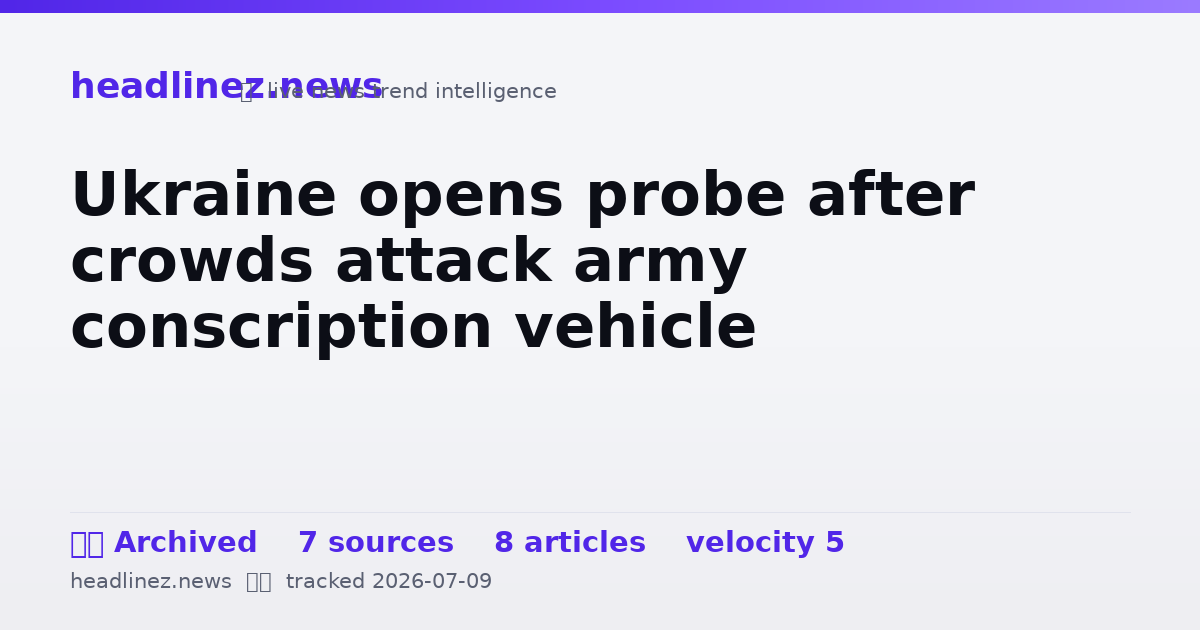 Visual summary for Ukraine opens probe after crowds attack army conscription vehicle