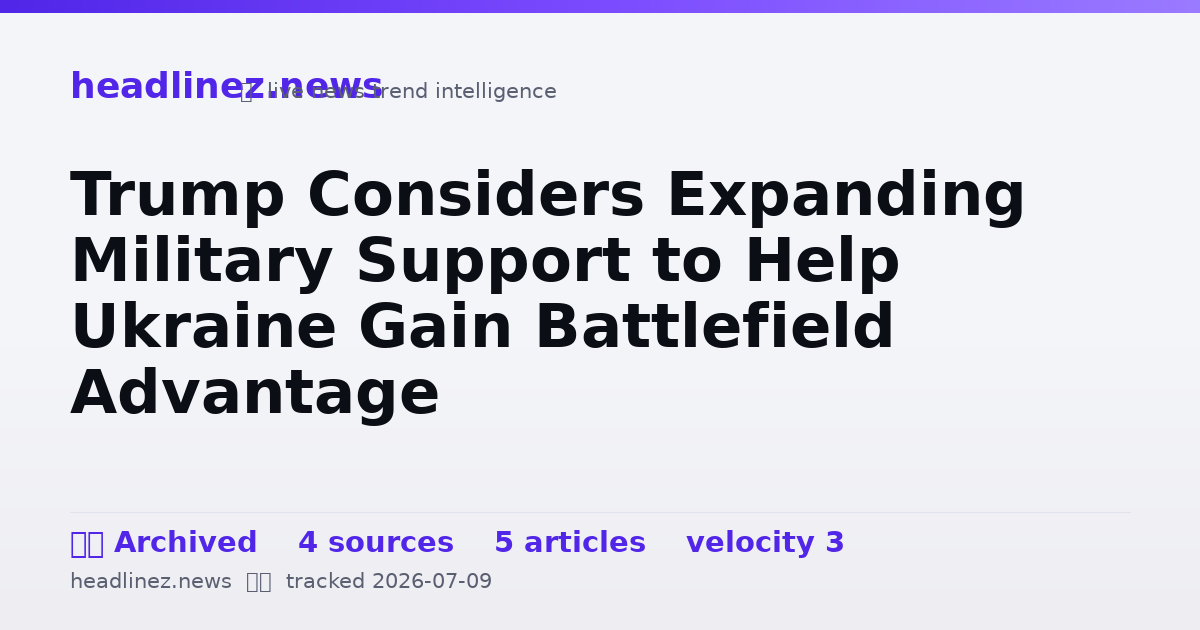 Visual summary for Trump Considers Expanding Military Support to Help Ukraine Gain Battlefield Advantage