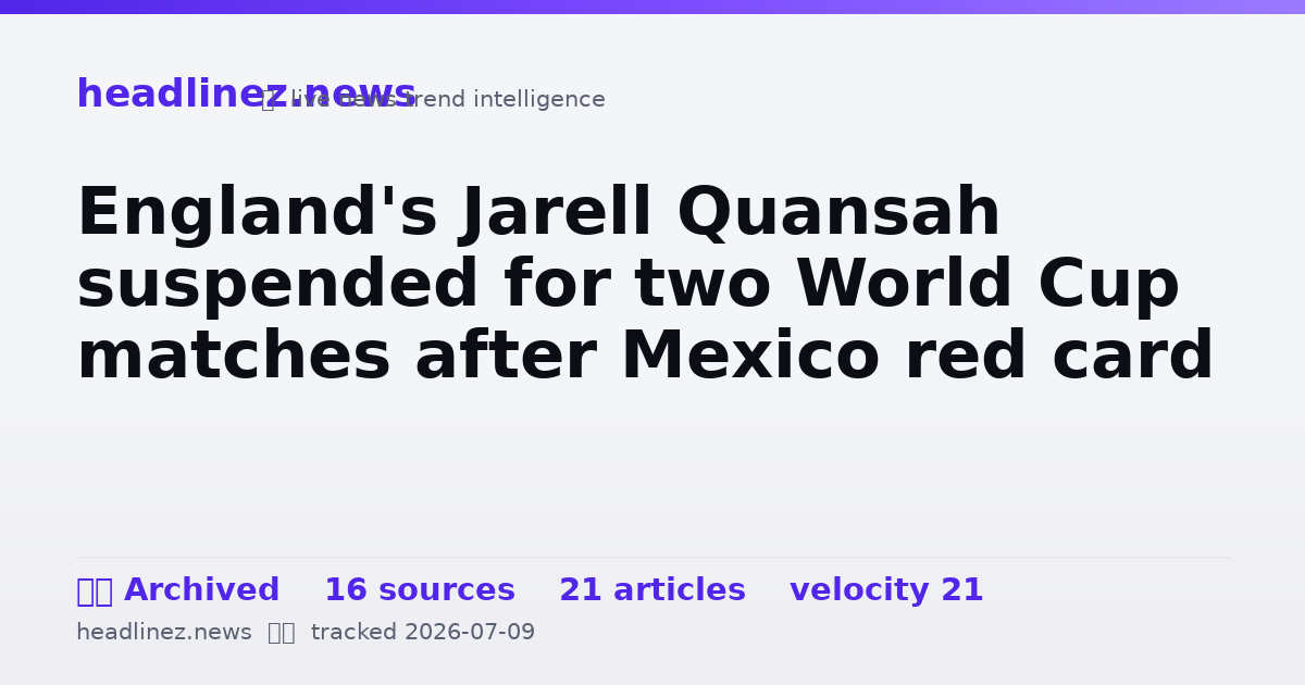 Visual summary for England's Jarell Quansah suspended for two World Cup matches after Mexico red card