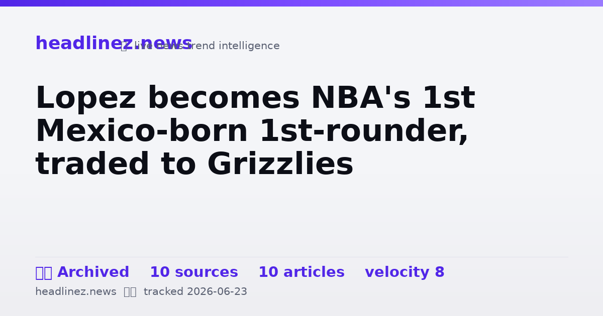 Visual summary for Lopez becomes NBA's 1st Mexico-born 1st-rounder, traded to Grizzlies