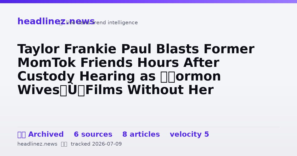 Visual summary for Taylor Frankie Paul Blasts Former MomTok Friends Hours After Custody Hearing as “Mormon Wives” Films Without Her