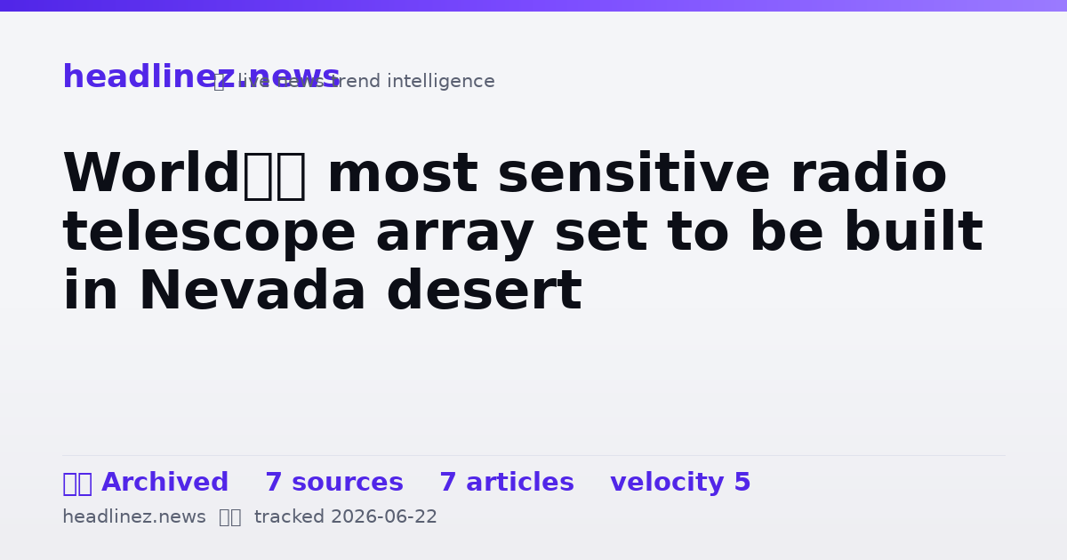 Visual summary for World’s most sensitive radio telescope array set to be built in Nevada desert