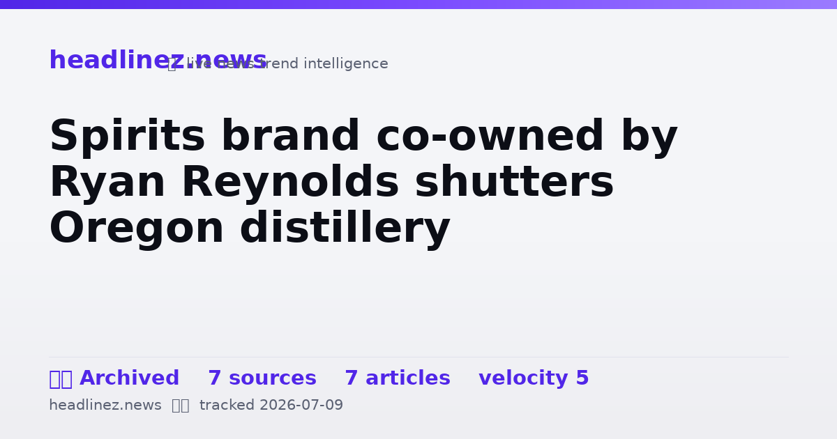 Visual summary for Spirits brand co-owned by Ryan Reynolds shutters Oregon distillery