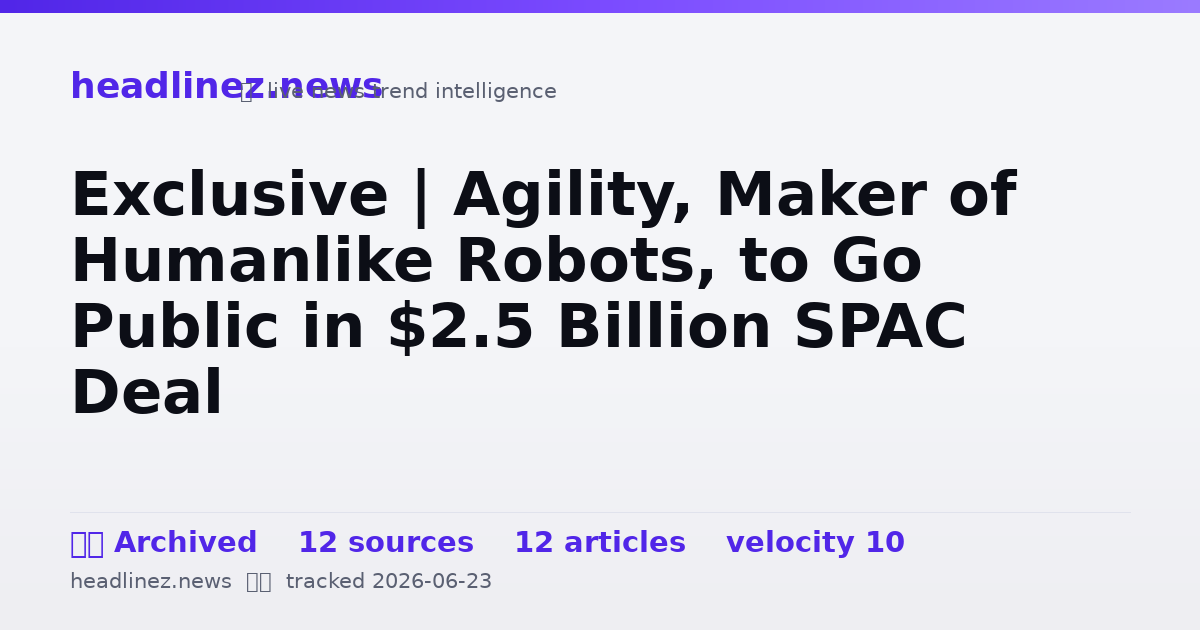 Visual summary for Exclusive | Agility, Maker of Humanlike Robots, to Go Public in $2.5 Billion SPAC Deal